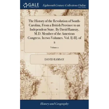 The History of the Revolution of South-Carolina, From a British Province to an Independent State. By David Ramsay, M.D. Member of the American Congres