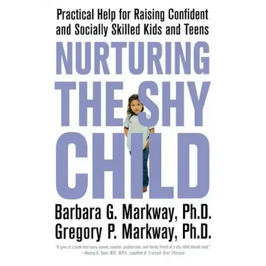 Nurturing the Shy Child: Practical Help for Raising Confident and Socially Skilled Kids and Teens