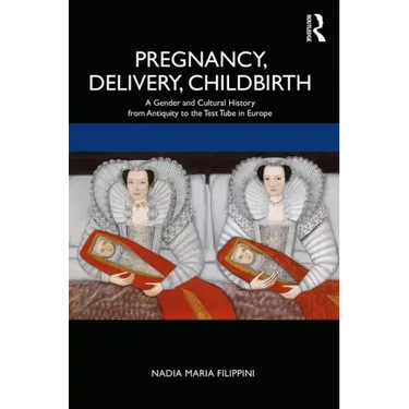 Pregnancy, Delivery, Childbirth: A Gender and Cultural History from Antiquity to the Test Tube in Europe