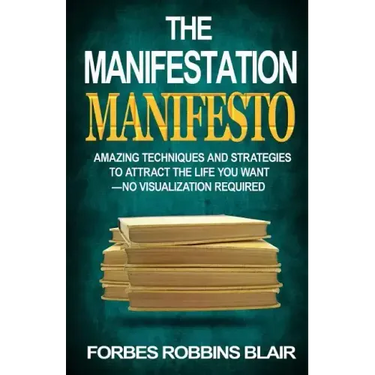The Manifestation Manifesto: Amazing Techniques and Strategies to Attract the Life You Want - No Visualization Required
