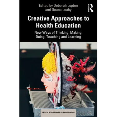Creative Approaches to Health Education: New Ways of Thinking, Making, Doing, Teaching and Learning