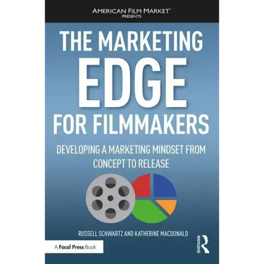 The Marketing Edge for Filmmakers: Developing a Marketing Mindset from Concept to Release