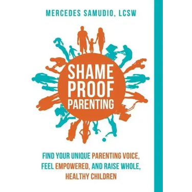 Shame-Proof Parenting: Find your unique parenting voice, feel empowered, and raise whole, healthy children