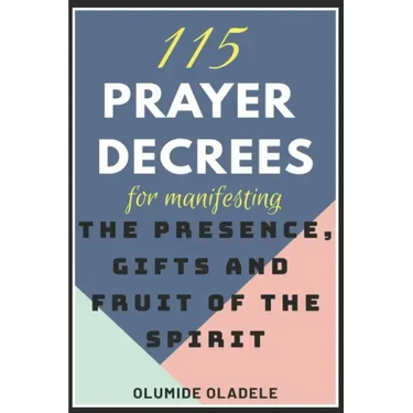 115 Prayer Decrees for Manifesting the Presence, Gifts and Fruit of the Spirit