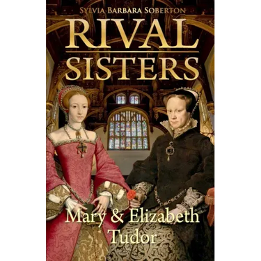 Rival Sisters: Mary & Elizabeth Tudor