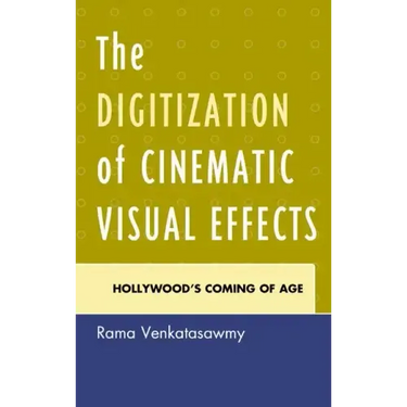 The Digitization of Cinematic Visual Effects: Hollywood's Coming of Age
