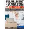 Fulfillment By Amazon For Beginners: Step By Step Instructions on How To Make An Income With FBA