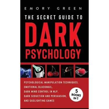 The Secret Guide To Dark Psychology: 5 Books in 1: Psychological Manipulation, Emotional Blackmail, Dark Mind Control in NLP, Dark Seduction and Persu