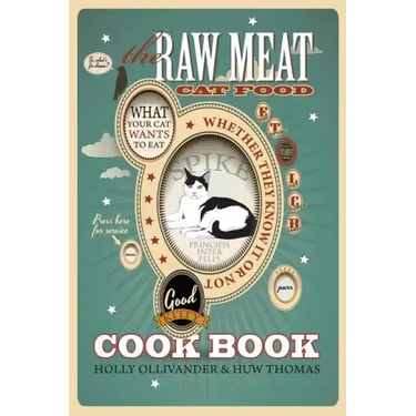 The Raw Meat Cat Food Cookbook: What Your Cat Wants to Eat Whether They Know It or Not
