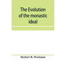 The evolution of the monastic ideal from the earliest times down to the coming of the friars