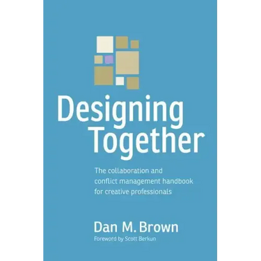 Designing Together: The Collaboration and Conflict Management Handbook for Creative Professionals