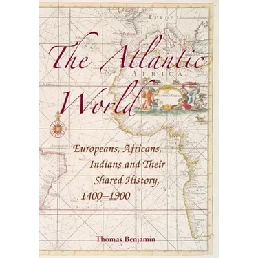 The Atlantic World: Europeans, Africans, Indians and Their Shared History, 1400-1900
