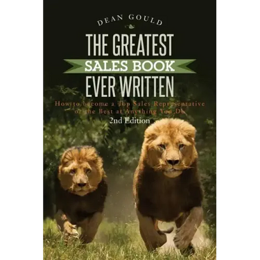 The Greatest Sales Book Ever Written: How to become a Top Sales Representative or the Best at Anything You Do - 2nd Edition