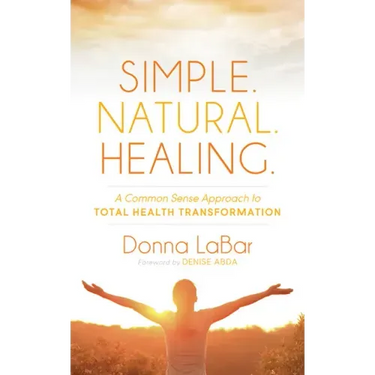 Simple. Natural. Healing.: A Common Sense Approach to Total Health Transformation