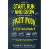 How to Start, Run, and Grow a Quick Service Fast Food Restaurant: Tips and Tricks from an Industry Veteran - Franchise or Non-Franchise