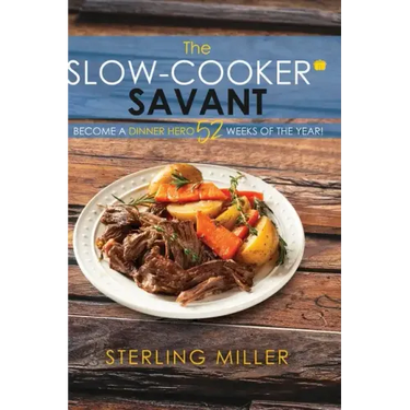 The Slow-Cooker Savant: Become a Dinner Hero 52 Weeks of the Year!