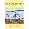 50 Ways to Pray: Practices from Many Traditions and Times