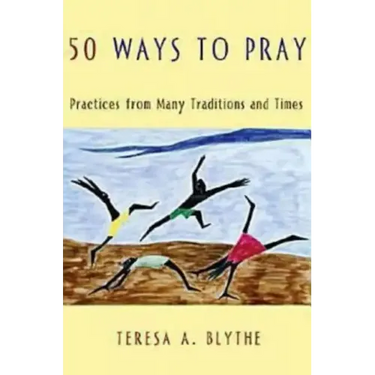 50 Ways to Pray: Practices from Many Traditions and Times