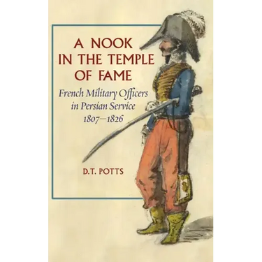 A Nook in the Temple of Fame: French Military Officers in Persian Service, 1807-1826