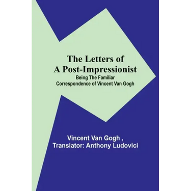 The Letters of a Post-Impressionist; Being the Familiar Correspondence of Vincent Van Gogh