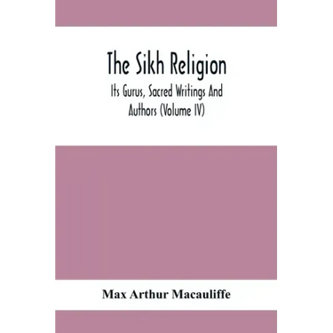 The Sikh Religion, Its Gurus, Sacred Writings And Authors (Volume Iv)
