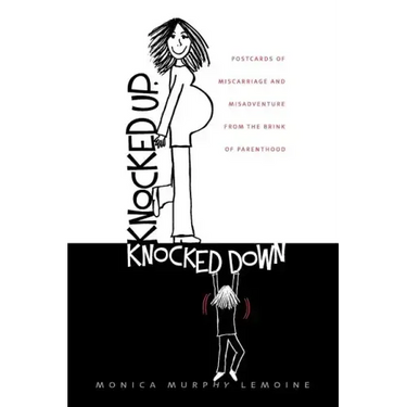 Knocked Up, Knocked Down: Postcards of Miscarriage and Other Misadventures from the Brink of Parenthood