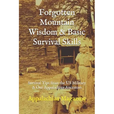 Forgotten Mountain Wisdom & Basic Survival Skills: Survival Tips from the US Military & Our Appalachian Ancestors
