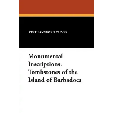 Monumental Inscriptions: Tombstones of the Island of Barbadoes