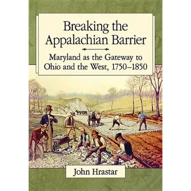 Breaking the Appalachian Barrier: Maryland as the Gateway to Ohio and the West, 1750-1850