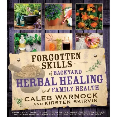 Forgotten Skills of Backyard Herbal Healing and Family Health