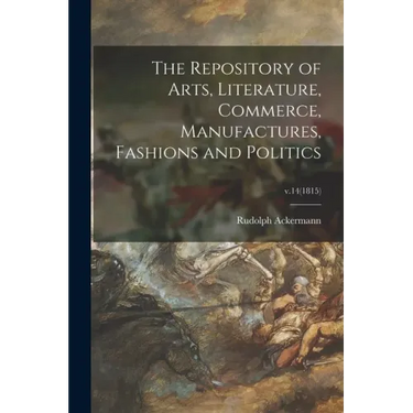 The Repository of Arts, Literature, Commerce, Manufactures, Fashions and Politics; v.14(1815)