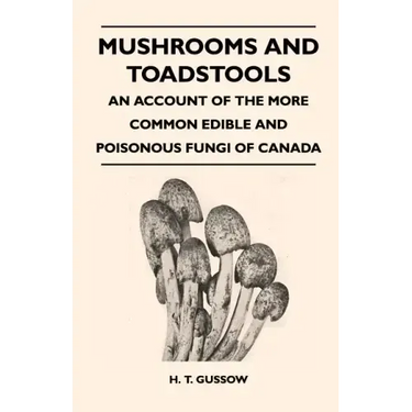 Mushrooms And Toadstools - An Account Of The More Common Edible And Poisonous Fungi Of Canada