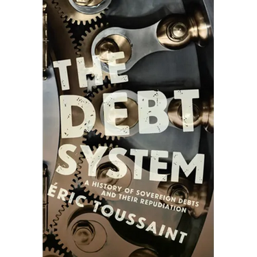 The Debt System: A History of Sovereign Debts and Their Repudiation