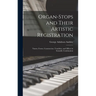 Organ-Stops and Their Artistic Registration: Names, Forms, Construction, Tonalities, and Offices in Scientific Combination