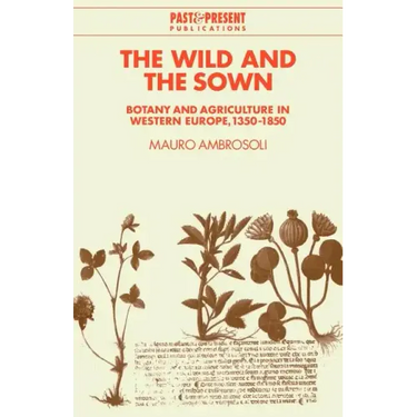 The Wild and the Sown: Botany and Agriculture in Western Europe, 1350 1850