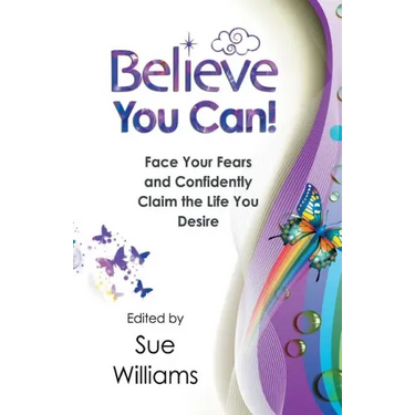Believe You Can: Face Your Fears and Confidently Claim the Life You Desire