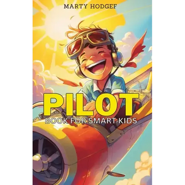 Pilot Book for Smart Kids: How to Become a Pilot and Succeed in Aviation
