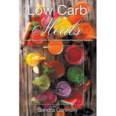Low Carb Meals: How to Make Vitamin Rich Smoothies and Superfood Recipes