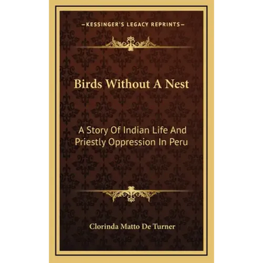 Birds Without A Nest: A Story Of Indian Life And Priestly Oppression In Peru