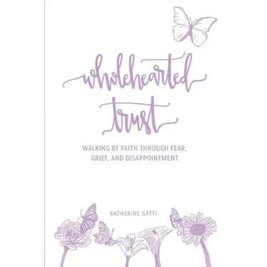Wholehearted Trust: Walking by Faith Through Fear, Grief, and Disappointment