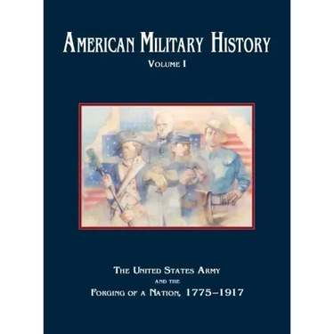 American Military History, Volume 1: The United States Army and the Forging of a Nation, 1775-1917