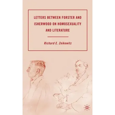Letters Between Forster and Isherwood on Homosexuality and Literature