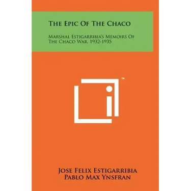 The Epic Of The Chaco: Marshal Estigarribia's Memoirs Of The Chaco War, 1932-1935