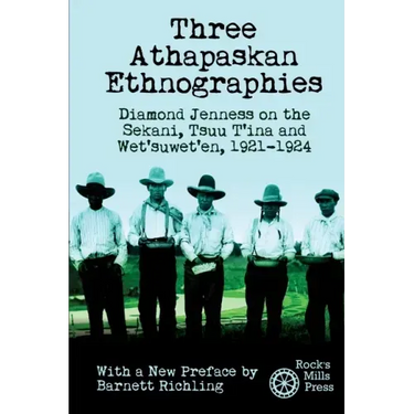 Three Athapaskan Ethnographies: Diamond Jenness on the Sekani, Tsuu T'ina and Wet'suwet'en, 1921-1924