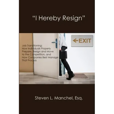 "I Hereby Resign": Job Transitioning: How Individuals Properly Prepare, Resign and Move to the Competition, and How Companies Best Manage That Process