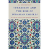 Turkestan and the Rise of Eurasian Empires: A Study of Politics and Invented Traditions