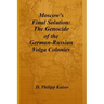 Moscow's Final Solution: The Genocide of the German-Russian Volga Colonies