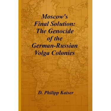 Moscow's Final Solution: The Genocide of the German-Russian Volga Colonies