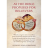 All THE BIBLE PROMISES FOR BELIEVERS: "Whereby are given unto us exceeding great and precious promises, that by these ye may be partakers of the divin