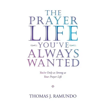 The Prayer Life You'Ve Always Wanted: You'Re Only as Strong as Your Prayer Life